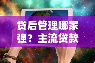 贷后管理哪家强？主流贷款平台服务对比解析