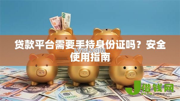 贷款平台需要手持身份证吗？安全使用指南