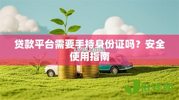 贷款平台需要手持身份证吗？安全使用指南