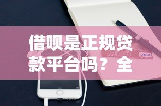 借呗是正规贷款平台吗?全面解析支付宝借呗贷款规则 借呗是正规贷款平台吗?全面解析支付宝借呗贷款规则