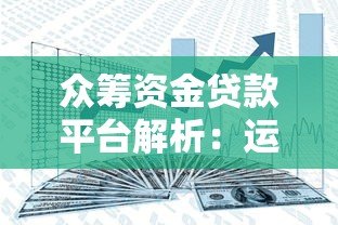 众筹资金贷款平台解析：运作模式与风险优势全知道