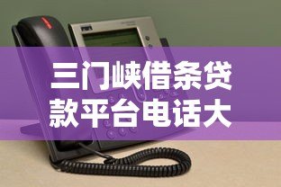 三门峡借条贷款平台电话大全:正规机构联系方式与借款流程解析 三门峡借条贷款平台电话大全:正规机构联系方式与借款流程解析