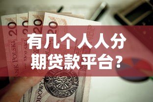 有几个人人分期贷款平台?这几个正规平台值得关注 有几个人人分期贷款平台?这几个正规平台值得关注