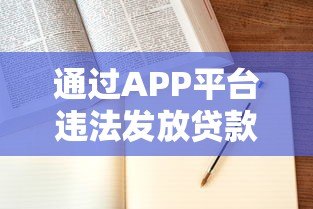通过APP平台违法发放贷款的法律风险与刑事责任分析