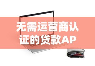 无需运营商认证的贷款APP推荐及避坑指南