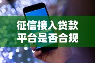 征信接入贷款平台是否合规?贷款用户必看的三大要点 征信接入贷款平台是否合规?贷款用户必看的三大要点