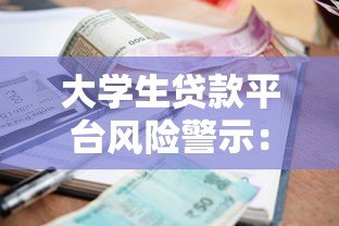 大学生贷款平台风险警示:逾期后果与避坑指南 大学生贷款平台风险警示:逾期后果与避坑指南
