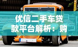 优信二手车贷款平台解析：购车方案与避坑指南