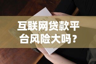 互联网贷款平台风险大吗？这5大隐患你必须知道