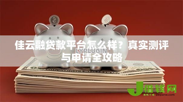 佳云融贷款平台怎么样？真实测评与申请全攻略
