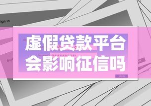 虚假贷款平台会影响征信吗?贷款用户必读指南 虚假贷款平台会影响征信吗?贷款用户必读指南