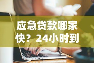 应急贷款哪家快？24小时到账的正规短期借款平台推荐