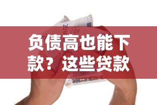 负债高也能下款?这些贷款平台通过率高,急需资金必看! 负债高也能下款?这些贷款平台通过率高,急需资金必看!