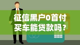 征信黑户0首付买车能贷款吗？真实贷款攻略解析