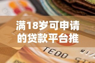 满18岁可申请的贷款平台推荐及注意事项 满18岁可申请的贷款平台推荐及注意事项