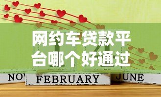 网约车贷款平台哪个好通过?2023年最新申请攻略 网约车贷款平台哪个好通过?2023年最新申请攻略