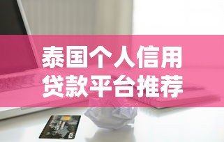 泰国个人信用贷款平台推荐及申请指南