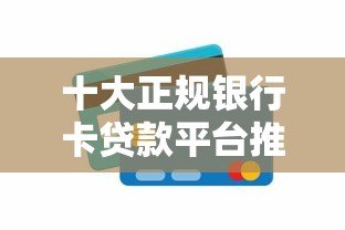 十大正规银行卡贷款平台推荐:安全低息快速到账 十大正规银行卡贷款平台推荐:安全低息快速到账