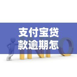 支付宝贷款逾期怎么处理?后果及解决办法详解 支付宝贷款逾期怎么处理?后果及解决办法详解