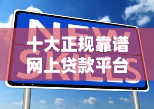 十大正规靠谱网上贷款平台排名及优缺点解析 十大正规靠谱网上贷款平台排名及优缺点解析