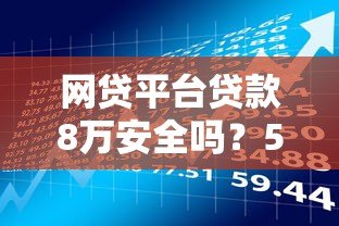 网贷平台贷款8万安全吗?5个风险点必看指南 网贷平台贷款8万安全吗?5个风险点必看指南