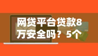网贷平台贷款8万安全吗?5个风险点必看指南 网贷平台贷款8万安全吗?5个风险点必看指南