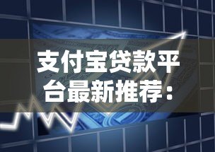 支付宝贷款平台最新推荐:正规低息产品全解析 支付宝贷款平台最新推荐:正规低息产品全解析