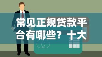 常见正规贷款平台有哪些?十大类型盘点 常见正规贷款平台有哪些?十大类型盘点