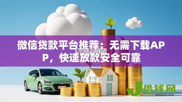 微信贷款平台推荐：无需下载APP，快速放款安全可靠
