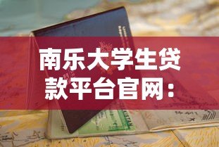 南乐大学生贷款平台官网:低息助学贷款申请指南 南乐大学生贷款平台官网:低息助学贷款申请指南