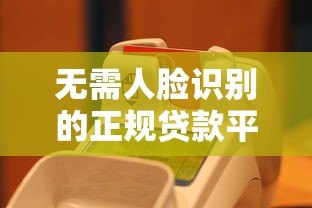 无需人脸识别的正规贷款平台有哪些？这5类渠道可尝试