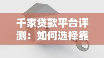 千家贷款平台评测：如何选择靠谱的借贷渠道