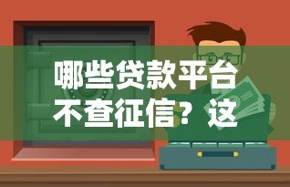哪些贷款平台不查征信？这些渠道或许能应急！