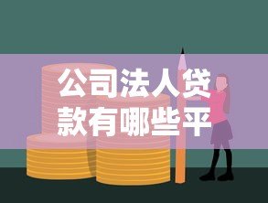 公司法人贷款有哪些平台？十大正规渠道推荐
