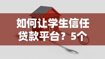 如何让学生信任贷款平台？5个关键点提升借贷安全感