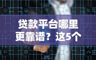 贷款平台哪里更靠谱？这5个渠道安全又省心