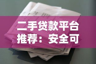 二手贷款平台推荐：安全可靠的借款渠道盘点