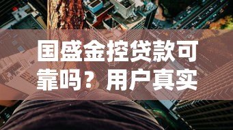 国盛金控贷款可靠吗?用户真实评价与风险分析 国盛金控贷款可靠吗?用户真实评价与风险分析