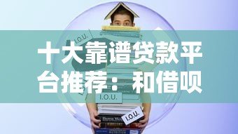 十大靠谱贷款平台推荐：和借呗一样方便的借款渠道盘点