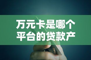 万元卡是哪个平台的贷款产品?详细解析平台背景与使用指南 万元卡是哪个平台的贷款产品?详细解析平台背景与使用指南