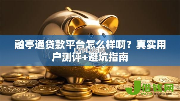 融亭通贷款平台怎么样啊?真实用户测评+避坑指南 融亭通贷款平台怎么样啊?真实用户测评+避坑指南