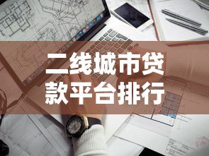 二线城市贷款平台排行榜:哪家更靠谱? 二线城市贷款平台排行榜:哪家更靠谱?
