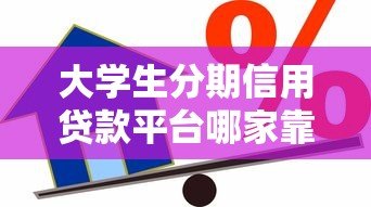 大学生分期信用贷款平台哪家靠谱？2023最新申请攻略及风险提示