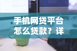 手机网贷平台怎么贷款？详细流程与注意事项