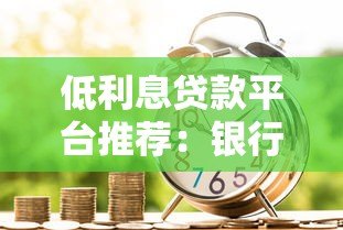 低利息贷款平台推荐:银行、消费金融与互联网产品对比 低利息贷款平台推荐:银行、消费金融与互联网产品对比