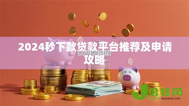 2024秒下款贷款平台推荐及申请攻略 2024秒下款贷款平台推荐及申请攻略