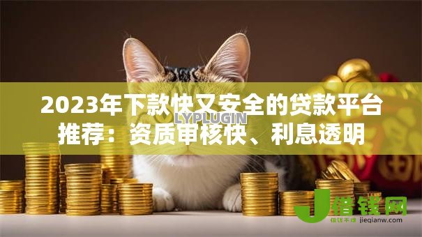 2023年下款快又安全的贷款平台推荐:资质审核快、利息透明 2023年下款快又安全的贷款平台推荐:资质审核快、利息透明