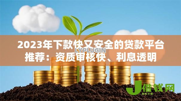 2023年下款快又安全的贷款平台推荐:资质审核快、利息透明 2023年下款快又安全的贷款平台推荐:资质审核快、利息透明