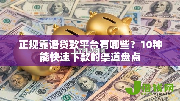 正规靠谱贷款平台有哪些？10种能快速下款的渠道盘点