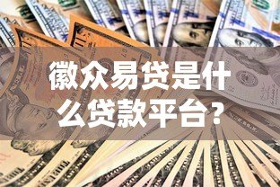 徽众易贷是什么贷款平台?正规安全吗?全面解析 徽众易贷是什么贷款平台?正规安全吗?全面解析